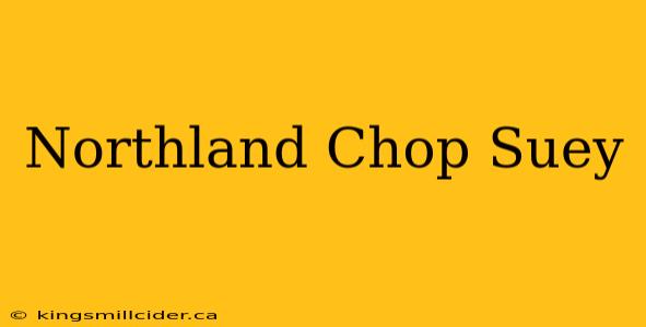 Northland Chop Suey