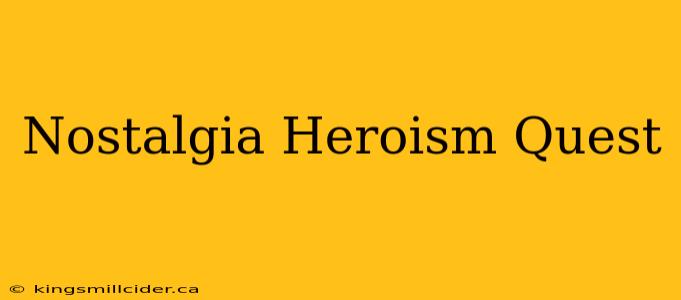 Nostalgia Heroism Quest