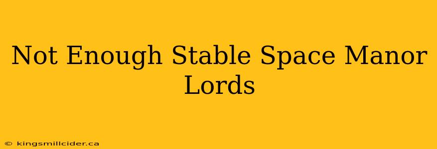 Not Enough Stable Space Manor Lords