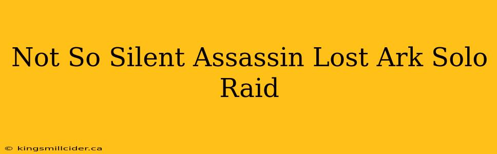 Not So Silent Assassin Lost Ark Solo Raid