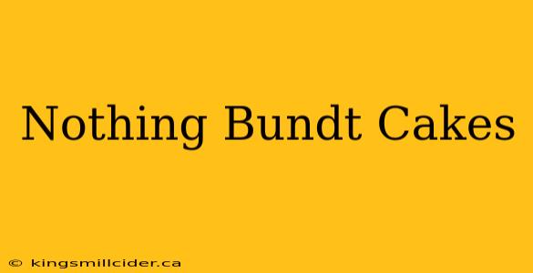 Nothing Bundt Cakes