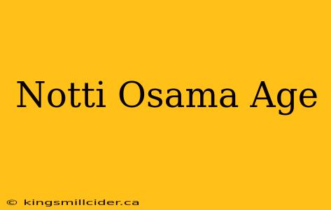 Notti Osama Age