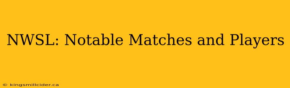 NWSL: Notable Matches and Players