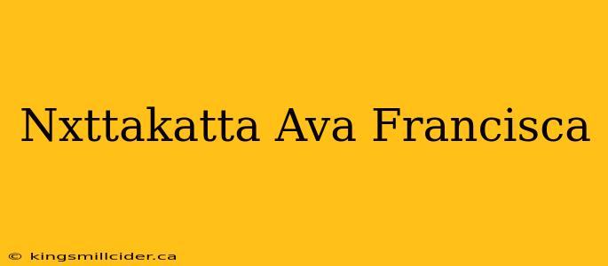 Nxttakatta Ava Francisca