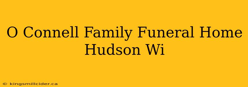 O Connell Family Funeral Home Hudson Wi