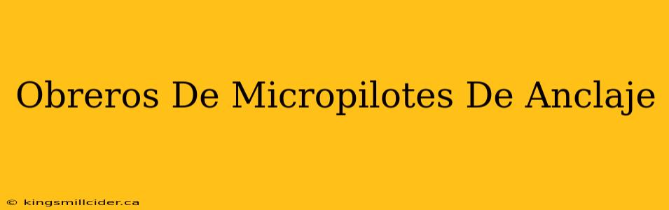 Obreros De Micropilotes De Anclaje