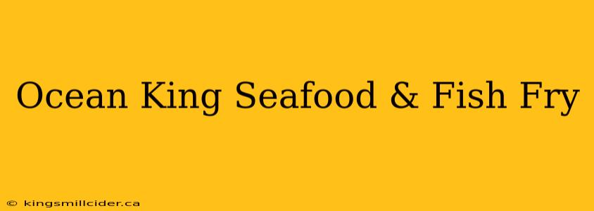 Ocean King Seafood & Fish Fry