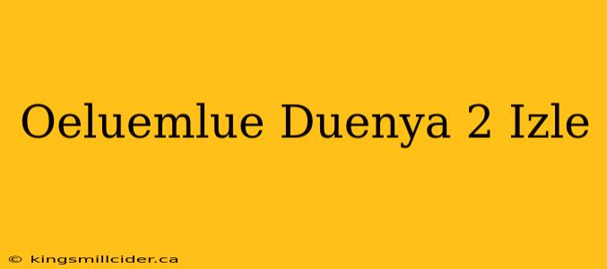 Oeluemlue Duenya 2 Izle