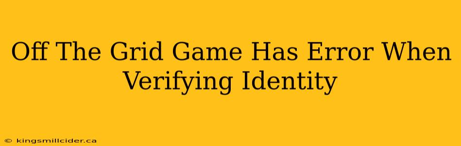 Off The Grid Game Has Error When Verifying Identity