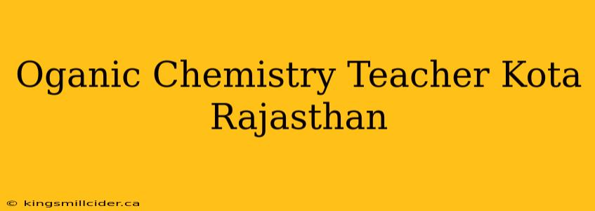 Oganic Chemistry Teacher Kota Rajasthan