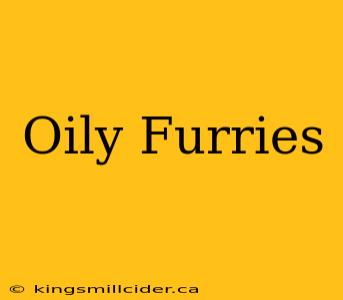 Oily Furries