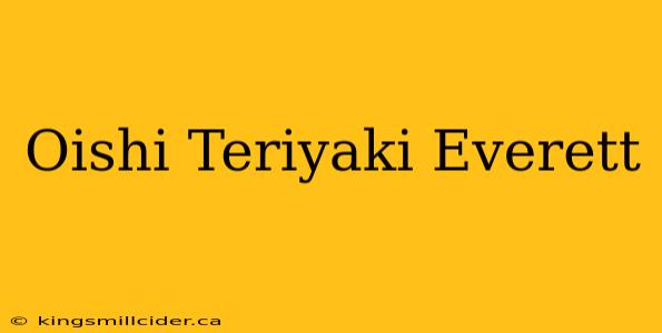 Oishi Teriyaki Everett