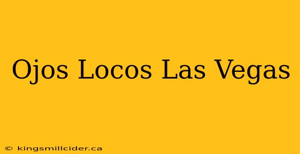 Ojos Locos Las Vegas