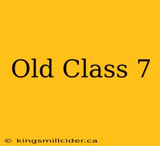 Old Class 7