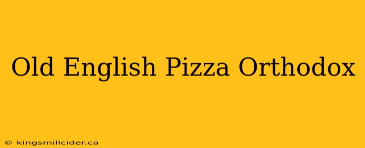 Old English Pizza Orthodox