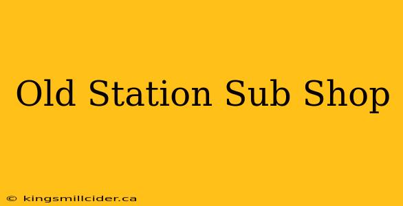 Old Station Sub Shop