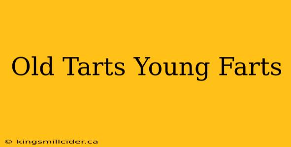 Old Tarts Young Farts