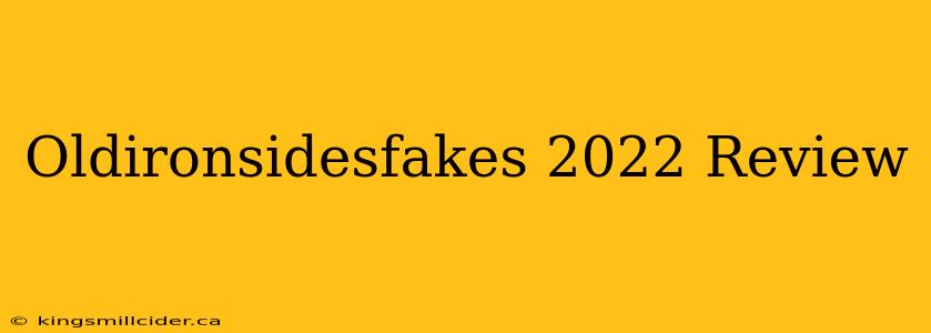 Oldironsidesfakes 2022 Review