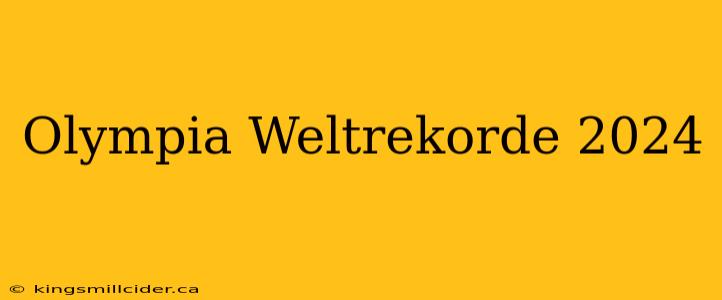 Olympia Weltrekorde 2024