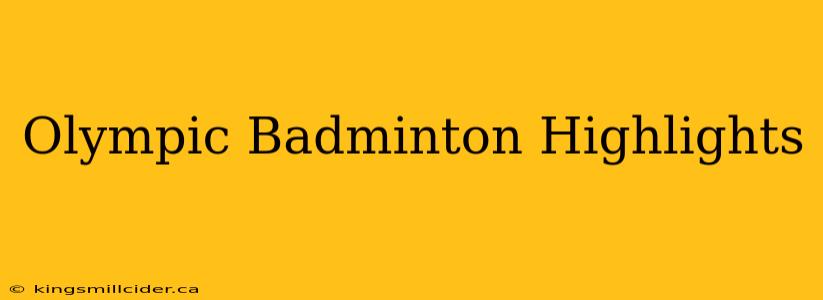 Olympic Badminton Highlights