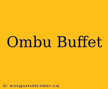 Ombu Buffet