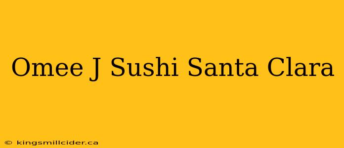 Omee J Sushi Santa Clara