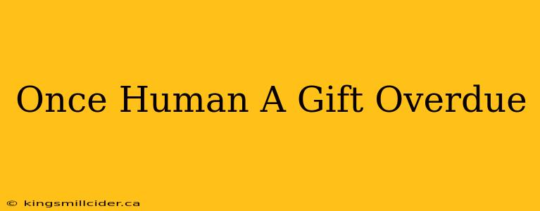 Once Human A Gift Overdue