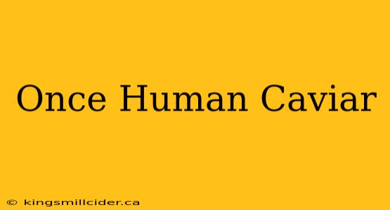 Once Human Caviar