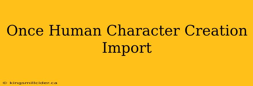 Once Human Character Creation Import