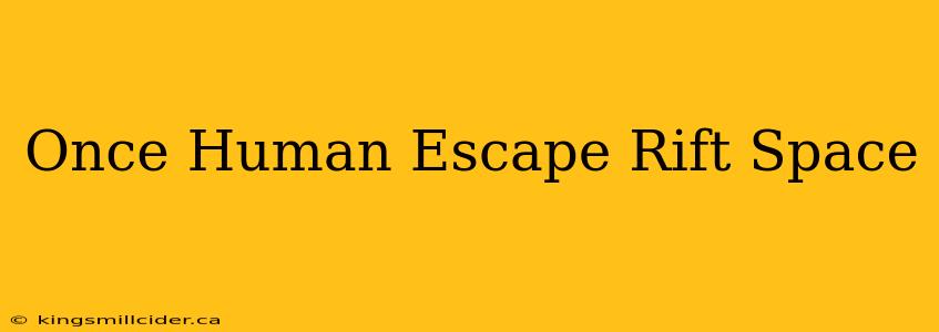 Once Human Escape Rift Space