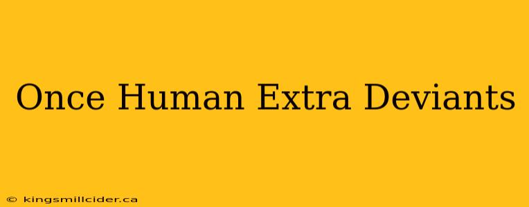 Once Human Extra Deviants