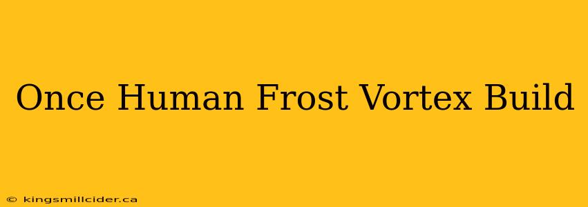 Once Human Frost Vortex Build