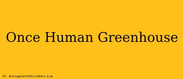 Once Human Greenhouse