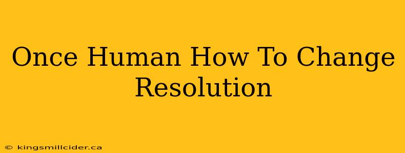 Once Human How To Change Resolution