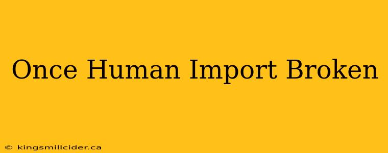 Once Human Import Broken