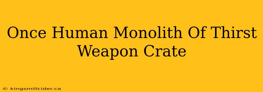 Once Human Monolith Of Thirst Weapon Crate