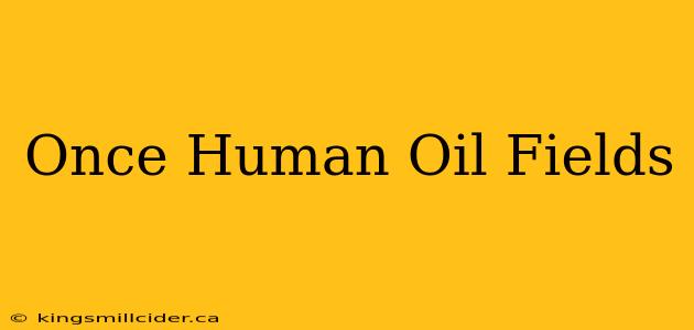 Once Human Oil Fields