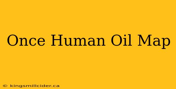 Once Human Oil Map