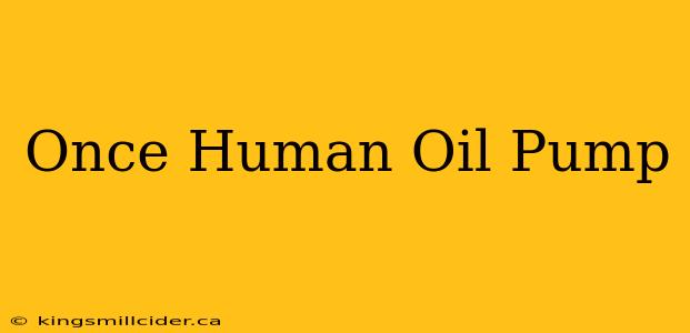 Once Human Oil Pump