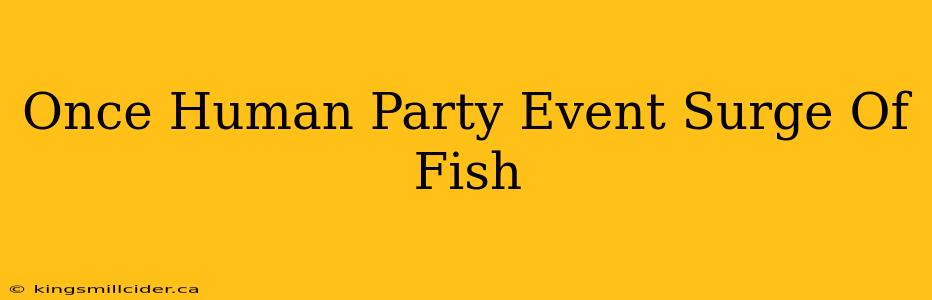 Once Human Party Event Surge Of Fish