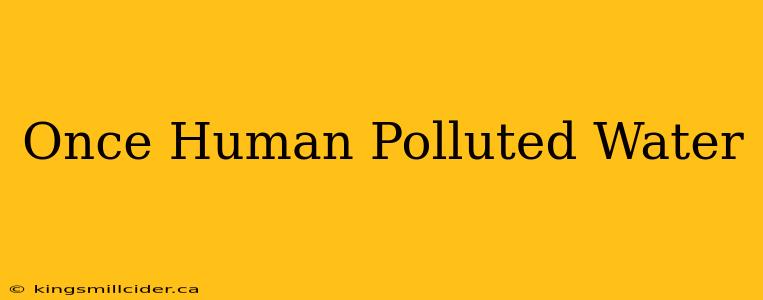 Once Human Polluted Water