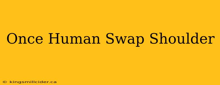 Once Human Swap Shoulder