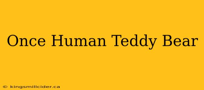 Once Human Teddy Bear