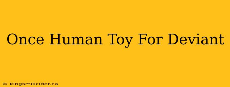 Once Human Toy For Deviant