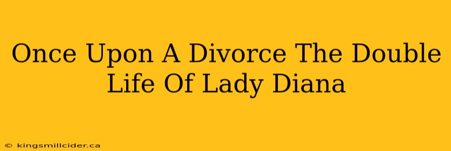 Once Upon A Divorce The Double Life Of Lady Diana