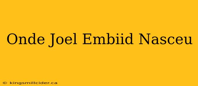 Onde Joel Embiid Nasceu