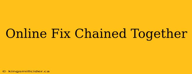 Online Fix Chained Together