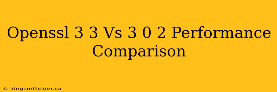 Openssl 3 3 Vs 3 0 2 Performance Comparison