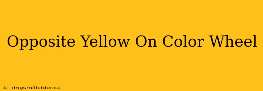 Opposite Yellow On Color Wheel