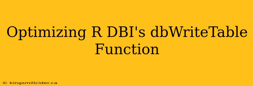 Optimizing R DBI's dbWriteTable Function